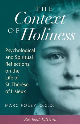 The Context of Holiness: Psychological and Spiritual Reflections on the Life of St. Th�r�se of Lisieux - Mark Foley