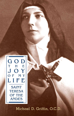 God the Joy of My Life: A Biography of Saint Teresa of Jesus of the Andes - Michael D. Griffin