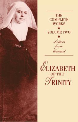 The Complete Works of Elizabeth of the Trinity, Vol. 2: Letters from Carmel - Anne Englund Nash