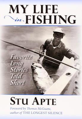 My Life in Fishing: Favorite Long Stories Told Short - Stu Apte