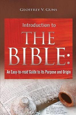 The Bible: An Easy-to-read Guide to Its Purpose and Origin - Geoffrey V. Guns