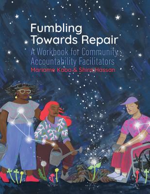 Fumbling Towards Repair: A Workbook for Community Accountability Facilitators - Mariame Kaba