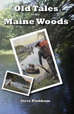 Old Tales of the Maine Woods - Steve Pinkham
