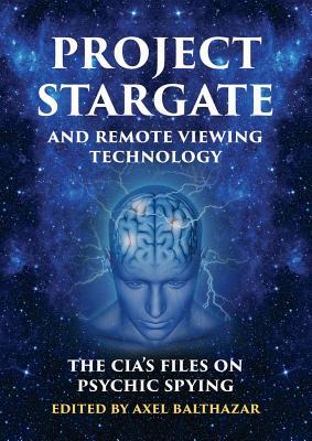Project Stargate and Remote Viewing Technology: The Cia's Files on Psychic Spying - Axel Balthazar
