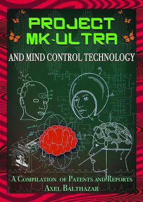 Project MK-Ultra and Mind Control Technology: A Compilation of Patents and Reports - Axel Balthazar