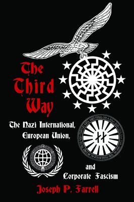 The Third Way: The Nazi International, European Union, and Corporate Fascism - Joseph P. Farrell