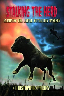 Stalking the Herd: Unraveling the Cattle Mutilation Mystery - Christopher O'brien