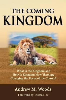 The Coming Kingdom: What Is the Kingdom and How Is Kingdom Now Theology Changing the Focus of the Church? - Andrew M. Woods