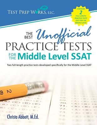 The Best Unofficial Practice Tests for the Middle Level SSAT - Christa B. Abbott M. Ed