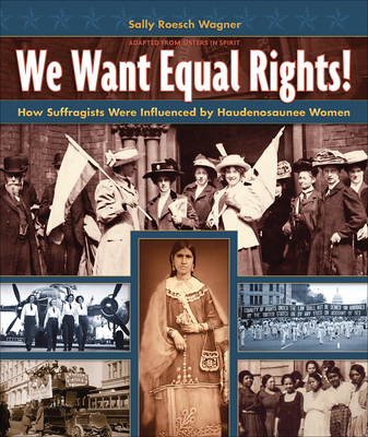 We Want Equal Rights!: The Haudenosaunee (Iroquois) Influence on the Women's Rights Movement - Sally Roesch Wagner