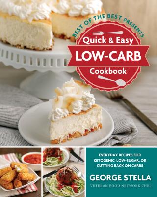 Quick & Easy Low-Carb Cookbook: Everyday Recipes for Ketogenic, Low-Sugar, or Cutting Back on Carbs - George Stella