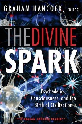 The Divine Spark: A Graham Hancock Reader: Psychedelics, Consciousness, and the Birth of Civilization - Graham Hancock