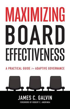 Coperta cărții 'Maximizing Board Effectiveness: A Practical Guide for Effective Governance - James C. Galvin'