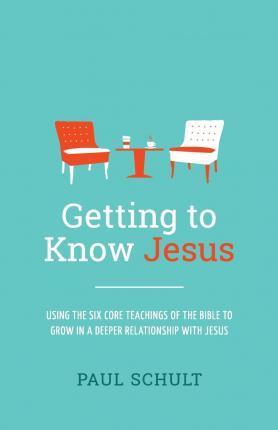 Coperta cărții 'Getting to Know Jesus: Using the Six Core Teachings of the Bible to Grow in a Deeper Relationship with Jesus - Paul'