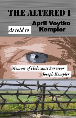 The Altered I: Memoir of Holocaust Survivor, Joseph Kempler - April Voytko Kempler