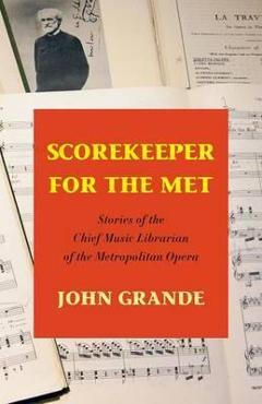 Poza produsului Scorekeeper for the Met: Stories of the Chief Music Librarian of the Metropolitan Opera - John Grande