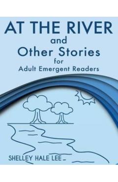 At the River and Other Stories for Adult Emergent Readers - Shelley Hale Lee