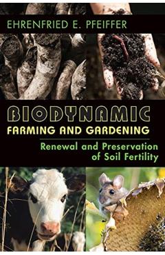 Biodynamic Farming and Gardening: Renewal and Preservation of Soil Fertility (Revised) - Ehrenfried E. Pfeiffer