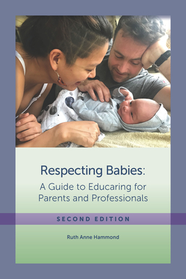 Respecting Babies, Second Edition: A Guide to Educaring‚ For Parents and Professionals, Second Edition - Ruth Anne Hammond