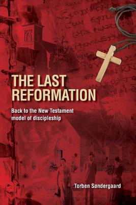 The Last Reformation: Back to the New Testament model of discipleship - Torben S�ndergaard