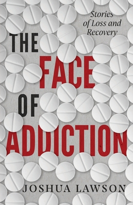 The Face of Addiction: Stories of Loss and Recovery - Joshua Lawson