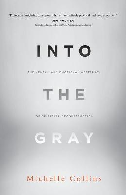 Into the Gray: The Mental and Emotional Aftermath of Spiritual Deconstruction - Michelle Collins