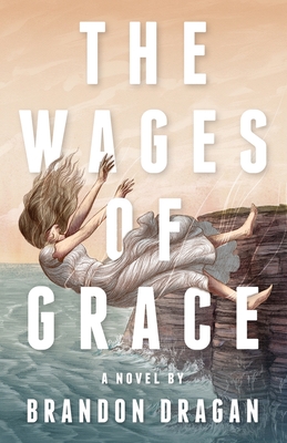 The Wages of Grace - Brandon Dragan