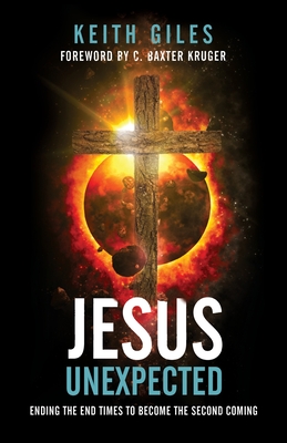 Jesus Unexpected: Ending the End Times to Become the Second Coming - Keith Giles