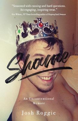 Shame: An Unconventional Memoir - Josh Roggie