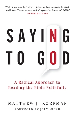 Saying No to God: A Radical Approach to Reading the Bible Faithfully - Matthew J. Korpman