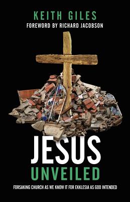 Jesus Unveiled: Forsaking Church as We Know It for Ekklesia as God Intended - Keith Giles
