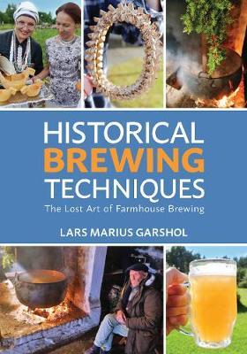 Historical Brewing Techniques: The Lost Art of Farmhouse Brewing - Lars Marius Garshol
