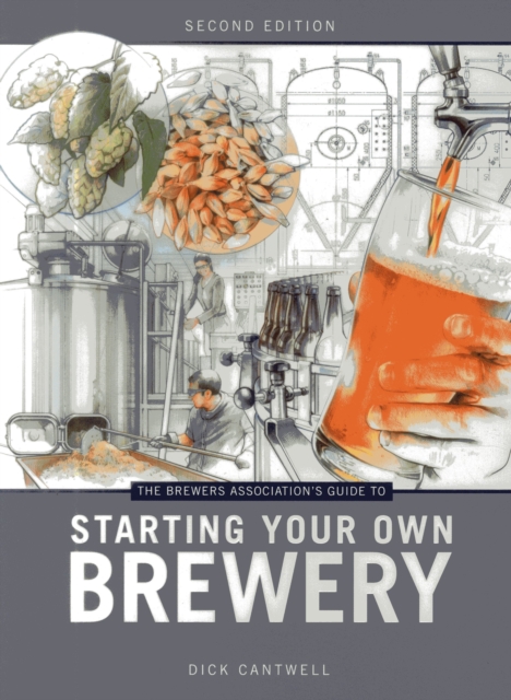 Brewers Association's Guide to Starting Your Own Brewery - Dick Cantwell