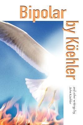 Bipolar by Koehler: And Other Writings - John Koehler