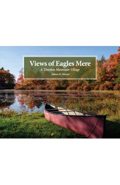 Poza produsului Views of Eagles Mere: A Timeless Mountain Village - James D. Moyer