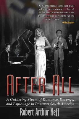 After All: A Gathering Storm of Romance, Revenge, and Espionage in Postwar South America - Robert Arthur Neff