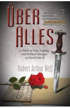 Poza produsului �ber Alles: A Novel of Love, Loyalty, and Political Intrigue In World War II - Robert Arthur Neff