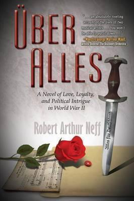 �ber Alles: A Novel of Love, Loyalty, and Political Intrigue In World War II - Robert Arthur Neff