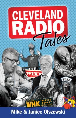 Cleveland Radio Tales: Stories from the Local Radio Scene of the 1960s, '70s, '80s, and '90s - Mike Olszewski