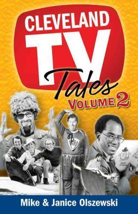 Cleveland TV Tales, Volume 2: More Stories from the Golden Age of Local Television - Mike Olszewski
