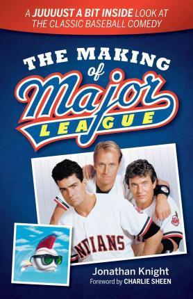 The Making of Major League: A Juuuust a Bit Inside Look at the Classic Baseball Comedy - Jonathan Knight