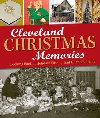 Cleveland Christmas Memories: Looking Back at Holidays Past - Gail Ghetia Bellamy