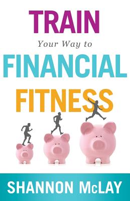 Train Your Way to Financial Fitness - Shannon Mclay