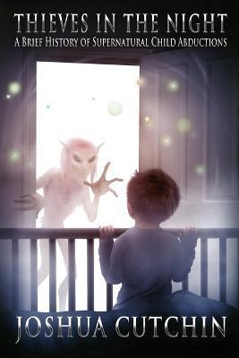 Thieves in the Night: A Brief History of Supernatural Child Abductions - Joshua Cutchin