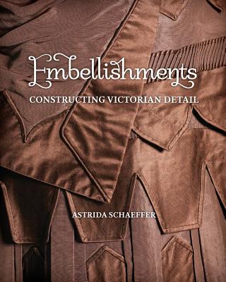 Embellishments: Constructing Victorian Detail - Astrida Schaeffer
