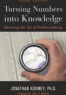Turning Numbers Into Knowledge: Mastering the Art of Problem Solving - Jonathan Garo Koomey