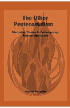 Coperta cărții 'The Other Pentecostalism: Alternative Themes in Contemporary Renewal Spirituality: - Estrelda Alexander'