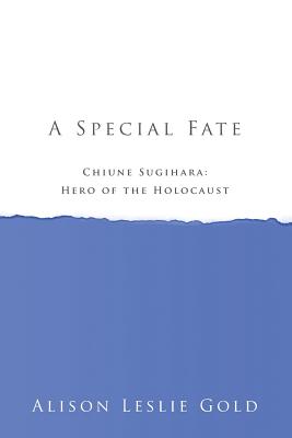 A Special Fate: Chiune Sugihara: Hero of the Holocaust - Alison Leslie Gold
