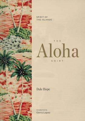 The Aloha Shirt: Spirit of the Islands - Dale Hope