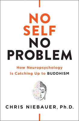 No Self, No Problem: How Neuropsychology Is Catching Up to Buddhism - Chris Niebauer